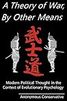 A Theory of War, By Other Means: Modern Political Thought in the Context of Evolutionary Psychology A Theory of War, By Other Means: Modern Political Thought in the Context of Evolutionary Psychology