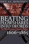 Beating Plowshares into Swords: The Political Economy of American Warfare, 1606-1865 Beating Plowshares into Swords: The Political Economy of American Warfare, 1606-1865
