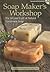 Soap Maker's Workshop: The Art and Craft of Natural Homemade Soap