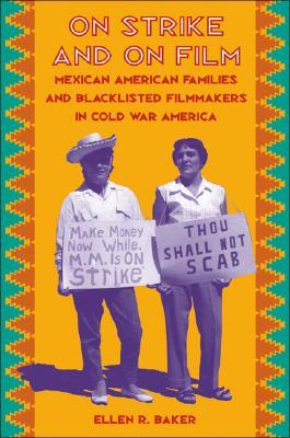 On Strike and on Film: Mexican American Families and Blacklisted Filmmakers in Cold War America (Paperback)