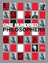 One Hundred Philosophers: The Life and Work of the World's Greatest Thinkers