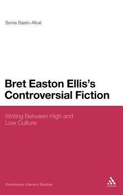 Portada de Bret Easton Ellis's Controversial Fiction: Writing Between High and Low Culture, de Sonia Baelo-Allué