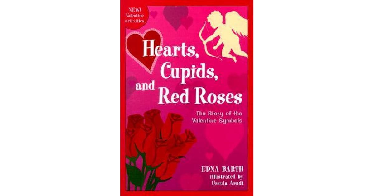 Hearts, Cupids, and Red Roses The Story of the Valentine Symbols by