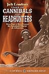 Jack London's Tales of Cannibals and Headhunters: Nine South Seas Stories by America's Master of Adventure
