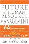 The Future of Human Resource Management: 64 Thought Leaders Explore the Critical HR Issues of Today and Tomorrow