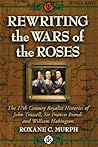 Rewriting the Wars of the Roses: The 17th Century Royalist Histories of John Trussell, Sir Francis Biondi And William Habington