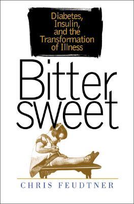 Bittersweet: Diabetes, Insulin, and the Transformation of Illness (Hardcover)