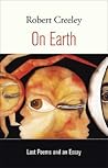 On Earth by Robert Creeley On Earth by Robert Creeley