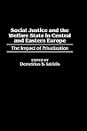 Social Justice and the Welfare State in Central and Eastern Europe: The Impact of Privatization