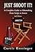 Just Shoot It!: A Complete Guide to Filmmaking From Script to Screen - 2nd Edition