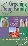 Greening Your Family: A Reference Guide to Safe Food, Personal Care, & Cleaning Products Greening Your Family: A Reference Guide to Safe Food, Personal Care, & Cleaning Products