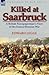 Killed at Saarbruck: A British Newspaperman's View of the Franco-Prussian War