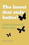 The Insect That Stole Butter: Oxford Dictionary of Word Origins The Insect That Stole Butter: Oxford Dictionary of Word Origins