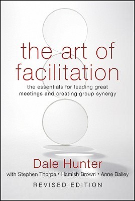The Art of Facilitation: The Essentials for Leading Great Meetings and Creating Group Synergy (Hardcover)