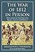 The War of 1812 in Person: Fifteen Accounts by United States Army Regulars, Volunteers and Militiamen