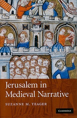 Jerusalem in Medieval Narrative (Cambridge Studies in Medieval Literature, Series Number 72)