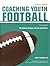 Coaching Youth Football: The Guide for Coaches and Parents (Betterway Coaching Kids)