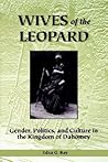 Wives of the Leopard: Gender, Politics, and Culture in the Kingdom of Dahomey