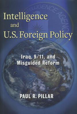 Intelligence and U.S. Foreign Policy: Iraq, 9/11, and Misguided Reform (Hardcover)