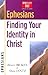 Ephesians: Finding Your Identity in Christ (Christianity 101 Bible Studies)