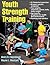 Youth Strength Training: Programs for Health, Fitness, and Sport (Strength & Power for Young Athlete)