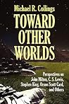Toward Other Worlds: Perspectives on John Milton, C. S. Lewis, Stephen King, Orson Scott Card, and Others