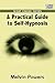 A Practical Guide to Self-Hypnosis