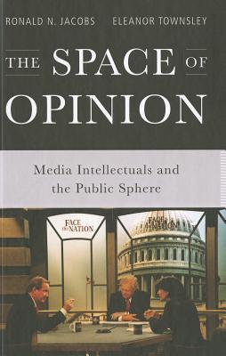 The Space of Opinion: Media Intellectuals and the Public Sphere (Hardcover)