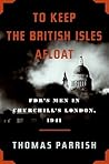 To Keep the British Isles Afloat: FDR's Men in Churchill's London, 1941 To Keep the British Isles Afloat: FDR's Men in Churchill's London, 1941