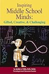 Inspiring Middle School Minds: Gifted, Creative, and Challenging: Brain- and Research-Based Strategies to Enhance Learning for Gifted Students