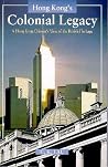 Hong Kong's Colonial Legacy: A Hong Kong Chinese's View of the British Heritage Hong Kong's Colonial Legacy: A Hong Kong Chinese's View of the British Heritage