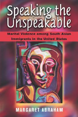 Speaking the Unspeakable: Marital Violence among South Asian Immigrants in the United States (Paperback)