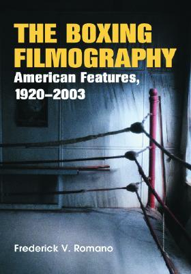 The Boxing Filmography: American Features, 1920-2003 (Paperback)