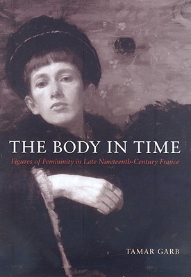 The Body in Time: Figures of Femininity in Late Nineteenth-Century France (University of Kansas Franklin D. Murphy Lecture)