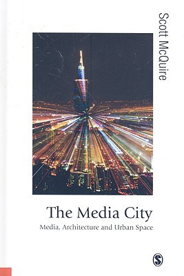 The Media City: Media, Architecture and Urban Space (Published in association with Theory, Culture & Society)