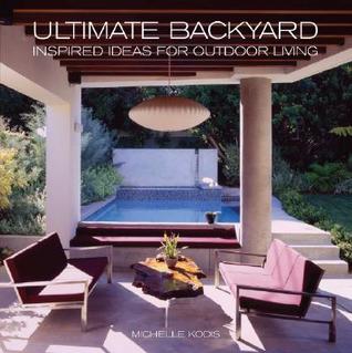 Ultimate Backyard: Inspired Ideas for Outdoor Living (Hardcover)