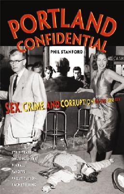 Portland Confidential: Sex, Crime, and Corruption in the Rose City (Paperback)