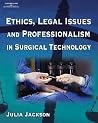 Ethics, Legal Issues and Professionalism in Surgical Technology Ethics, Legal Issues and Professionalism in Surgical Technology
