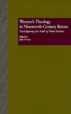 Women's Theology in Nineteenth-Century Britain: Transfiguring the Faith of Their Fathers (Literature and Society in Victorian Britain)