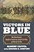 Victors in Blue: How Union Generals Fought the Confederates, Battled Each Other, and Won the Civil War (Modern War Studies)