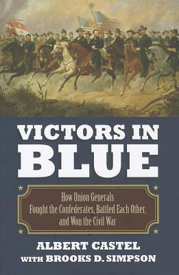 Victors in Blue: How Union Generals Fought the Confederates, Battled Each Other, and Won the Civil War (Modern War Studies)