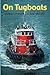 On Tugboats: Stories of Work and Life Aboard