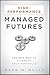 High-Performance Managed Futures: The New Way to Diversify Your Portfolio (Wiley Finance)