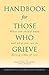 Handbook for Those Who Grieve: What You Should Know and What You Can Do during Times of Loss