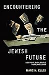 Encountering the Jewish Future: with Wiesel, Buber, Heschel, Arendt, Levinas