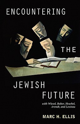 Encountering the Jewish Future: with Wiesel, Buber, Heschel, Arendt, Levinas (Paperback)