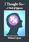 I Thought So: A Book of Epigrams I Thought So: A Book of Epigrams