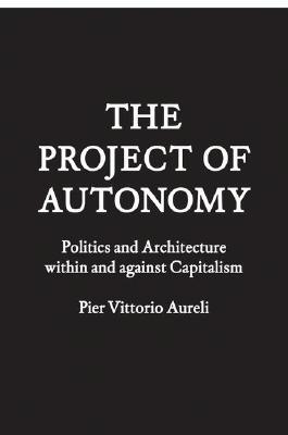 The Project of Autonomy: Politics and Architecture within and against Capitalism (FORuM Project Publications)