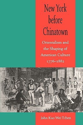 New York before Chinatown: Orientalism and the Shaping of American Culture, 1776-1882 (Paperback)