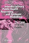 Interdisciplinary Public Health Reasoning and Epidemic Modelling: The Case of Black Death Interdisciplinary Public Health Reasoning and Epidemic Modelling: The Case of Black Death